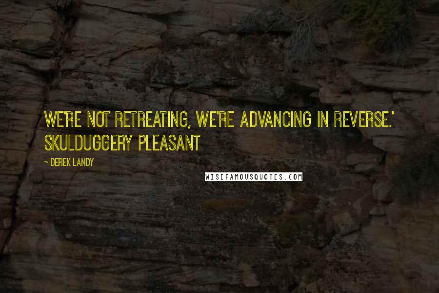 Derek Landy Quotes: We're not retreating, we're advancing in reverse.' Skulduggery Pleasant