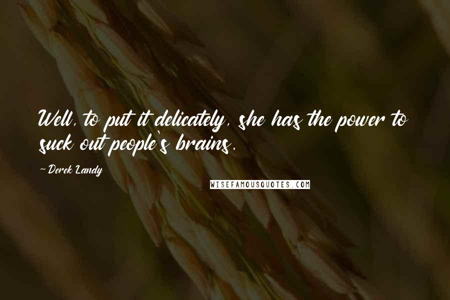 Derek Landy Quotes: Well, to put it delicately, she has the power to suck out people's brains.