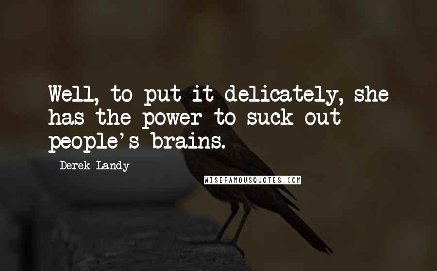 Derek Landy Quotes: Well, to put it delicately, she has the power to suck out people's brains.