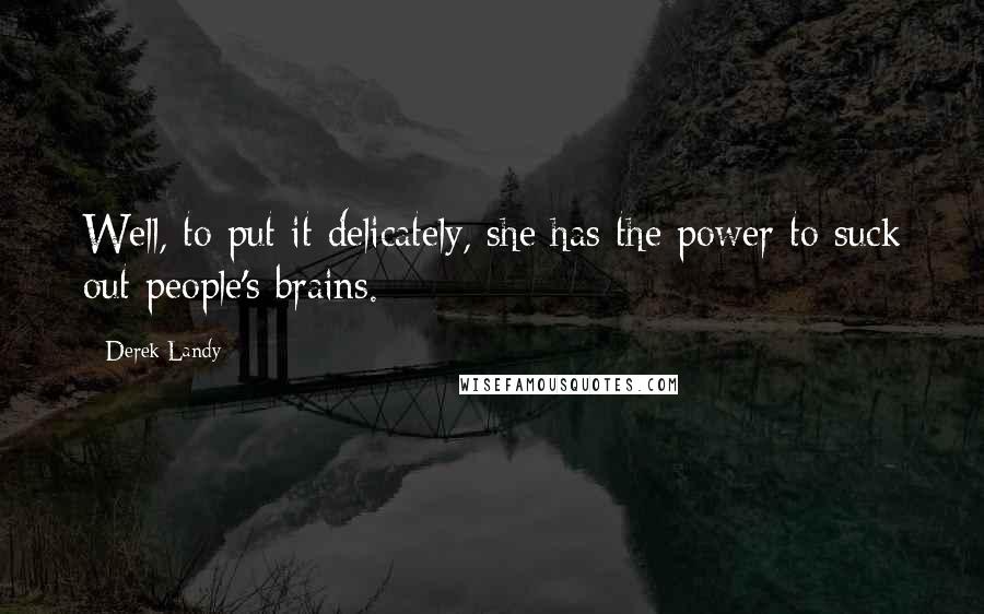 Derek Landy Quotes: Well, to put it delicately, she has the power to suck out people's brains.