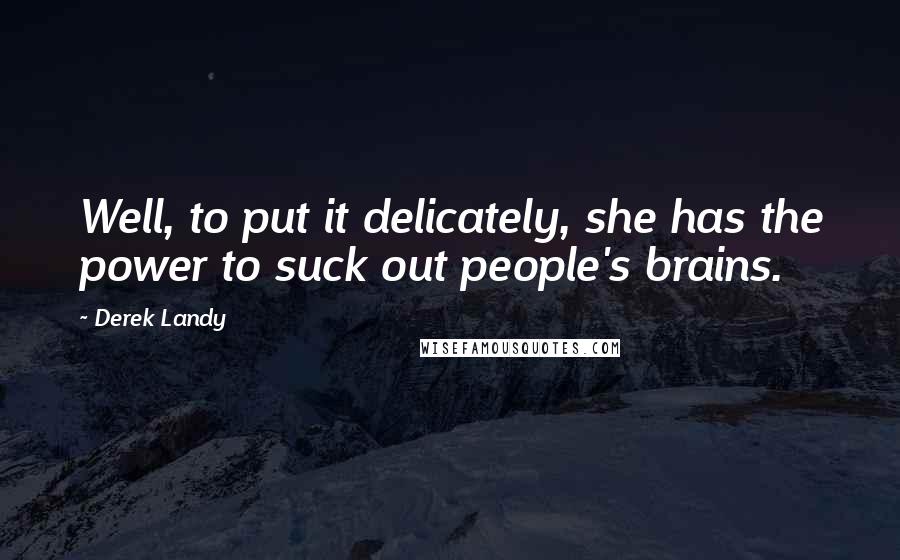 Derek Landy Quotes: Well, to put it delicately, she has the power to suck out people's brains.