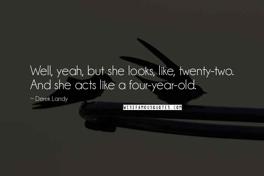 Derek Landy Quotes: Well, yeah, but she looks, like, twenty-two. And she acts like a four-year-old.