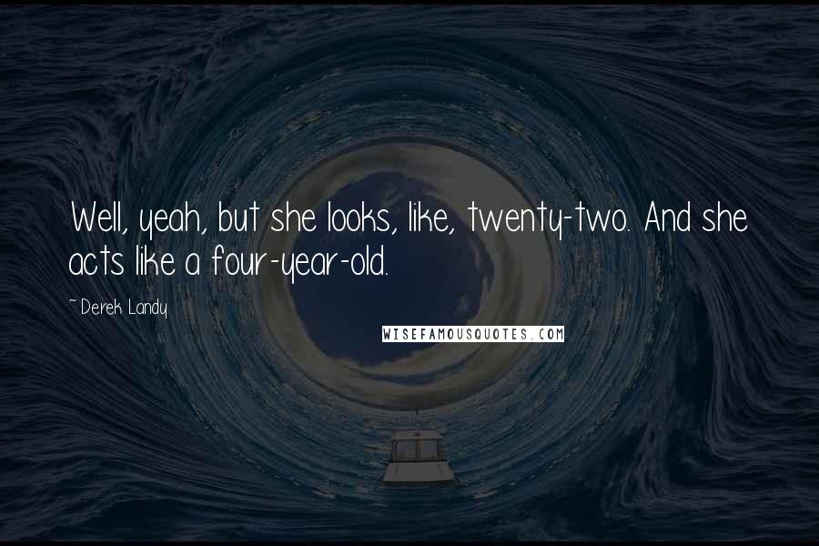 Derek Landy Quotes: Well, yeah, but she looks, like, twenty-two. And she acts like a four-year-old.