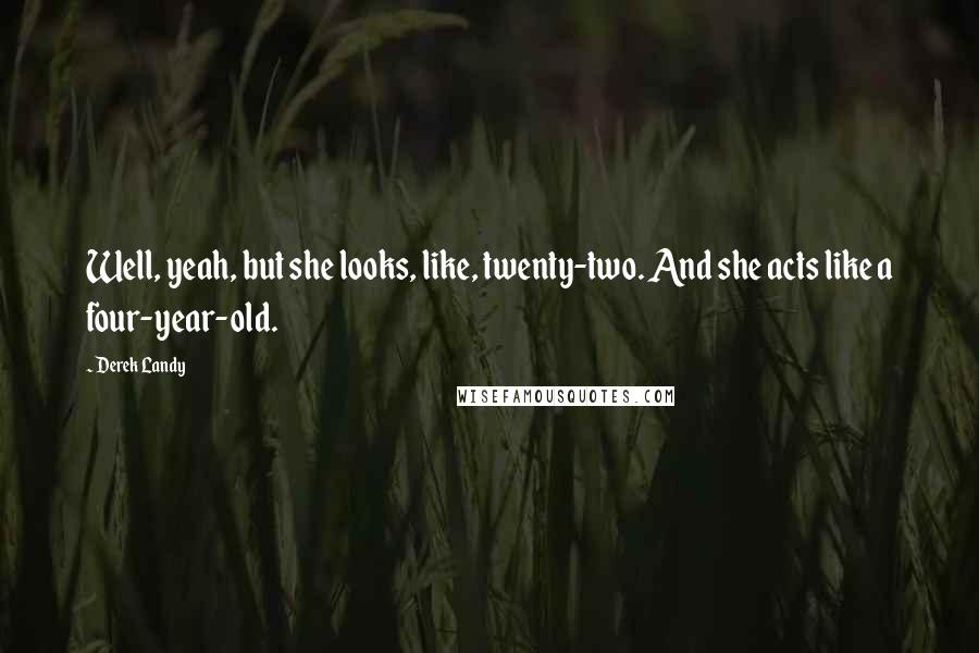 Derek Landy Quotes: Well, yeah, but she looks, like, twenty-two. And she acts like a four-year-old.