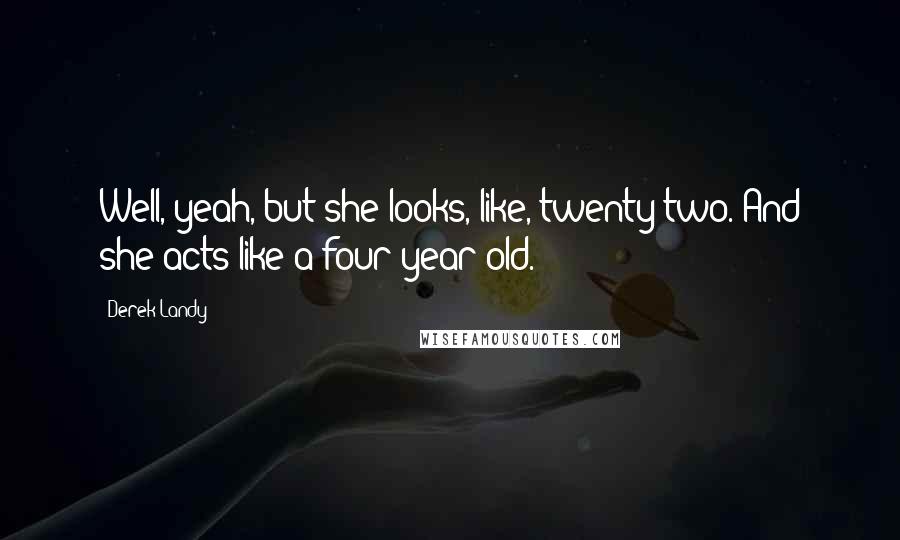 Derek Landy Quotes: Well, yeah, but she looks, like, twenty-two. And she acts like a four-year-old.