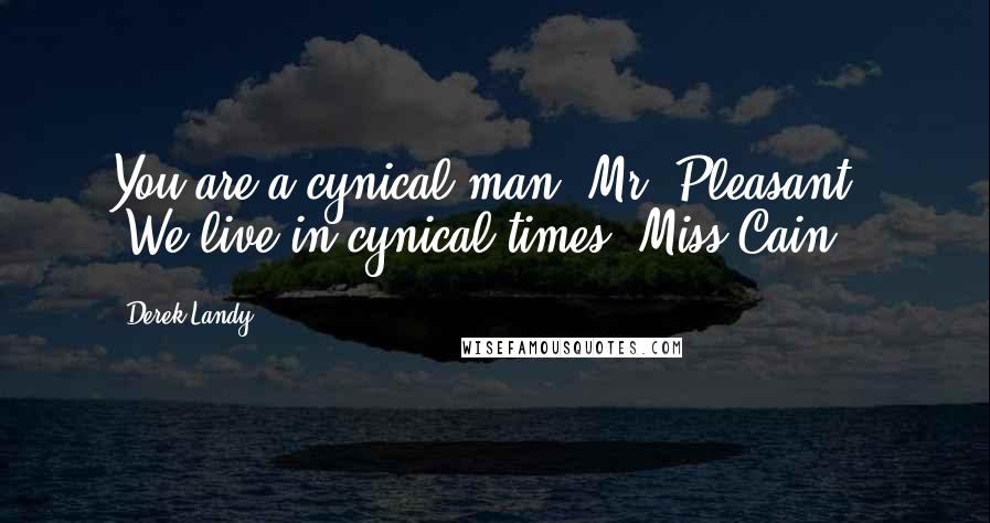 Derek Landy Quotes: You are a cynical man, Mr. Pleasant." "We live in cynical times, Miss Cain.