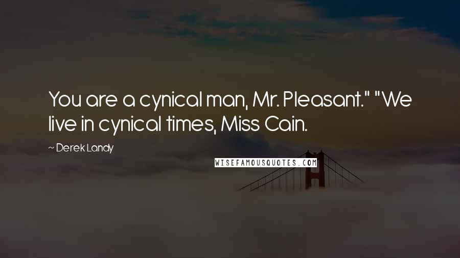 Derek Landy Quotes: You are a cynical man, Mr. Pleasant." "We live in cynical times, Miss Cain.