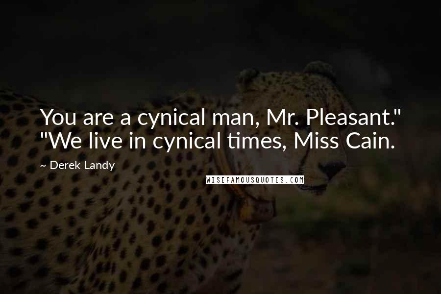 Derek Landy Quotes: You are a cynical man, Mr. Pleasant." "We live in cynical times, Miss Cain.