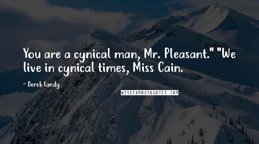 Derek Landy Quotes: You are a cynical man, Mr. Pleasant." "We live in cynical times, Miss Cain.