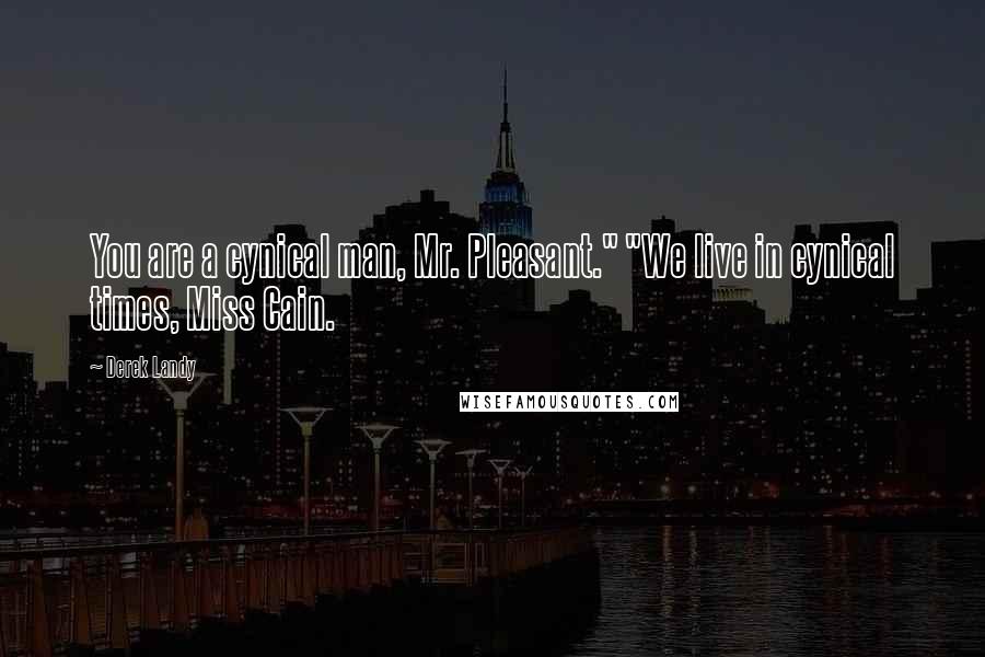 Derek Landy Quotes: You are a cynical man, Mr. Pleasant." "We live in cynical times, Miss Cain.