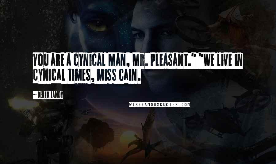 Derek Landy Quotes: You are a cynical man, Mr. Pleasant." "We live in cynical times, Miss Cain.