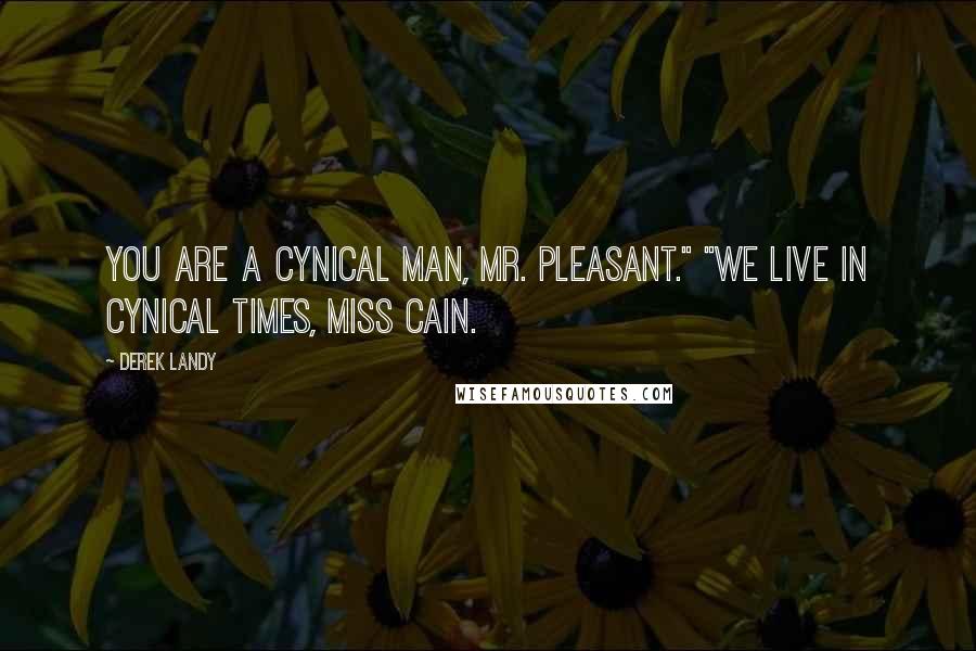 Derek Landy Quotes: You are a cynical man, Mr. Pleasant." "We live in cynical times, Miss Cain.