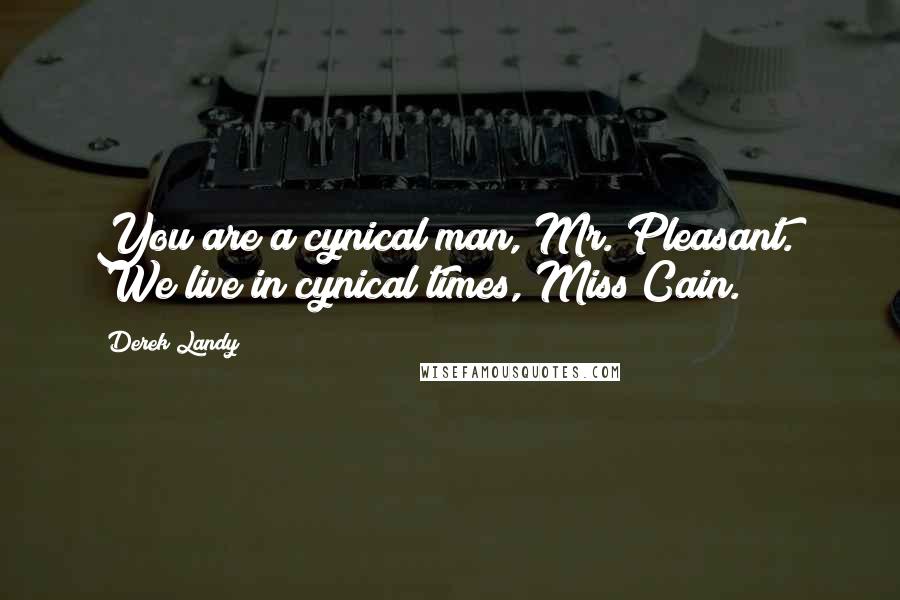 Derek Landy Quotes: You are a cynical man, Mr. Pleasant." "We live in cynical times, Miss Cain.