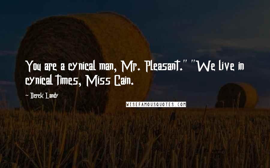 Derek Landy Quotes: You are a cynical man, Mr. Pleasant." "We live in cynical times, Miss Cain.