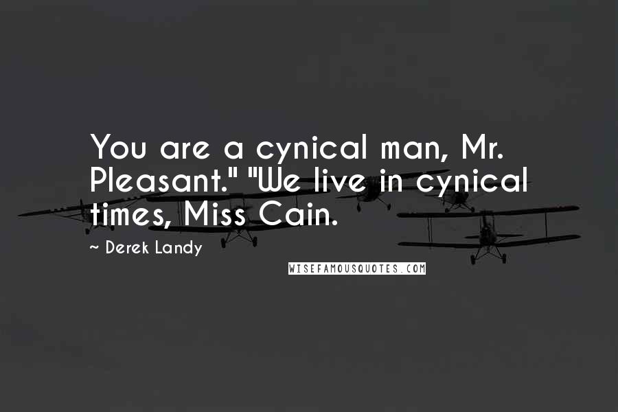 Derek Landy Quotes: You are a cynical man, Mr. Pleasant." "We live in cynical times, Miss Cain.