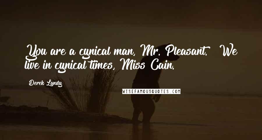 Derek Landy Quotes: You are a cynical man, Mr. Pleasant." "We live in cynical times, Miss Cain.