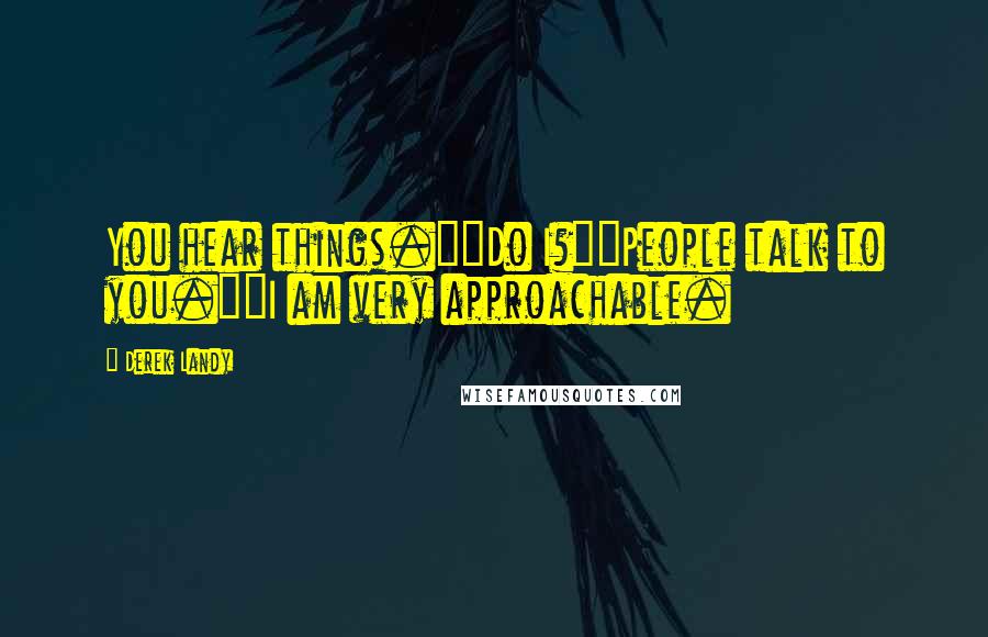 Derek Landy Quotes: You hear things.""Do I?""People talk to you.""I am very approachable.