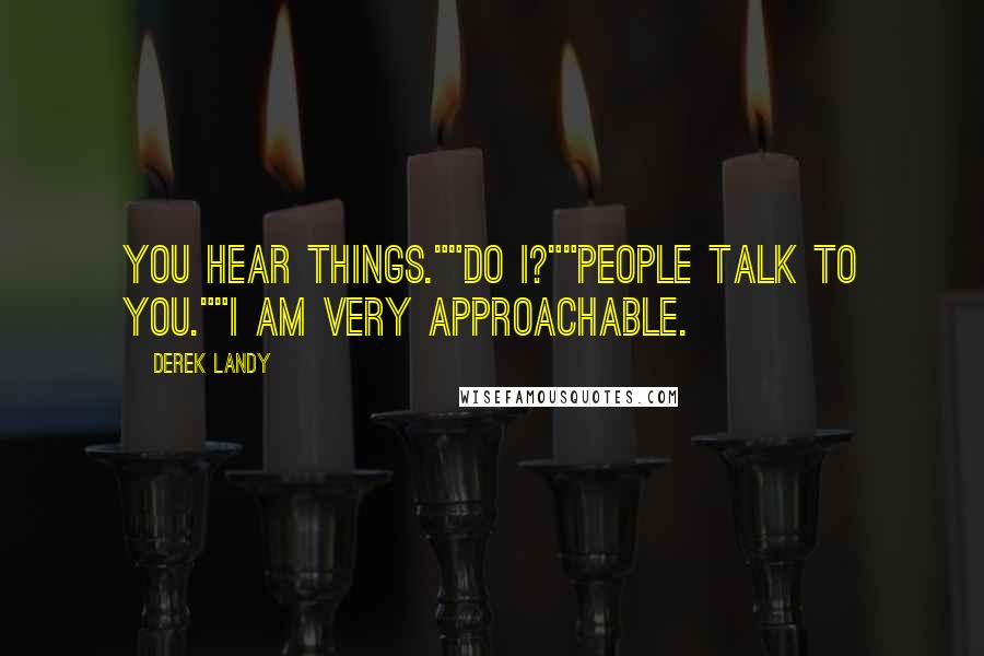 Derek Landy Quotes: You hear things.""Do I?""People talk to you.""I am very approachable.