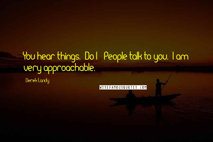 Derek Landy Quotes: You hear things.""Do I?""People talk to you.""I am very approachable.