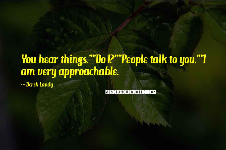 Derek Landy Quotes: You hear things.""Do I?""People talk to you.""I am very approachable.
