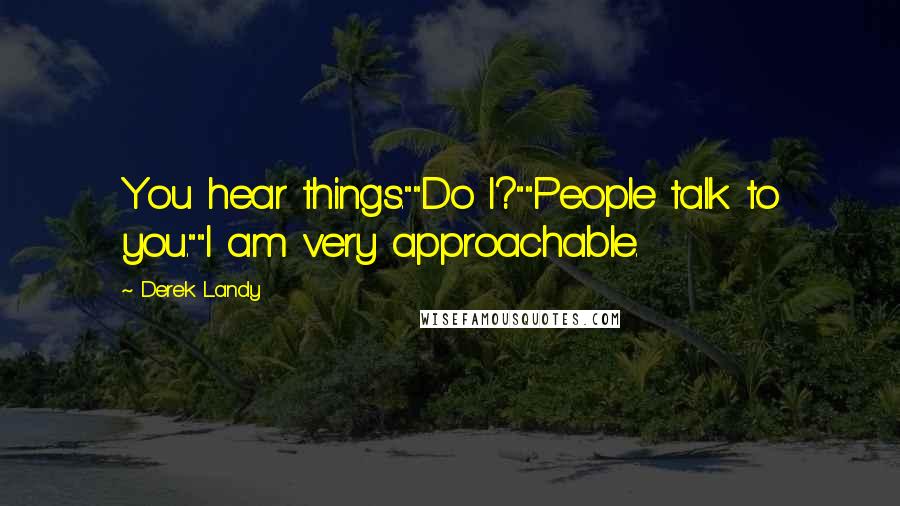 Derek Landy Quotes: You hear things.""Do I?""People talk to you.""I am very approachable.