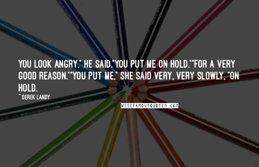 Derek Landy Quotes: You look angry," he said."You put me on hold.""For a very good reason.""You put me," she said very, very slowly, "on hold.