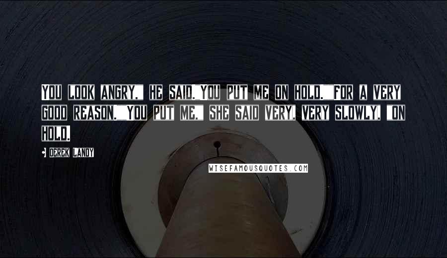 Derek Landy Quotes: You look angry," he said."You put me on hold.""For a very good reason.""You put me," she said very, very slowly, "on hold.