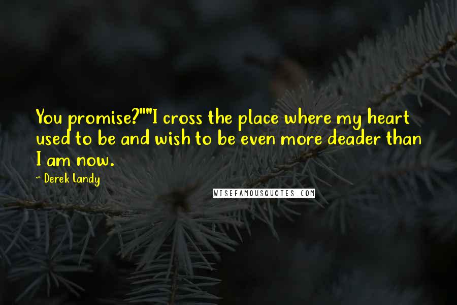 Derek Landy Quotes: You promise?""I cross the place where my heart used to be and wish to be even more deader than I am now.