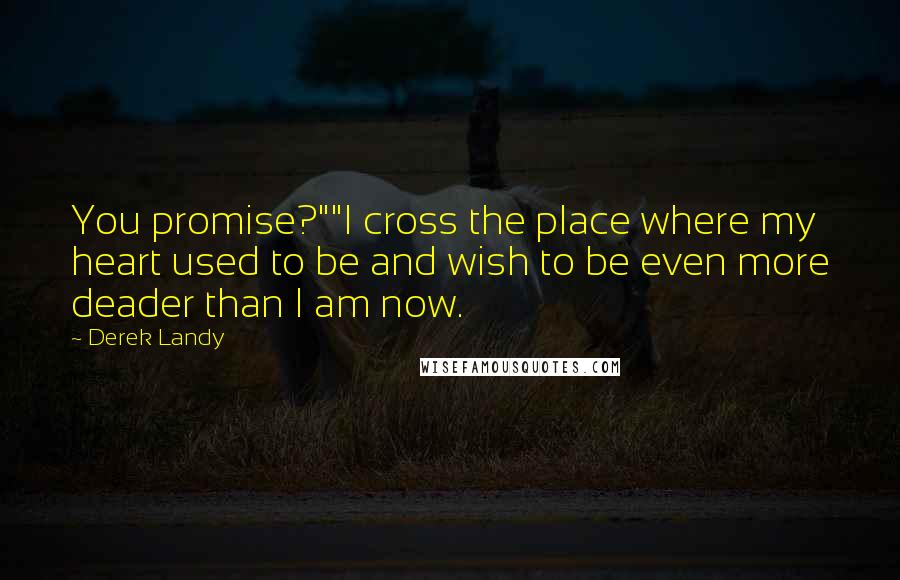 Derek Landy Quotes: You promise?""I cross the place where my heart used to be and wish to be even more deader than I am now.