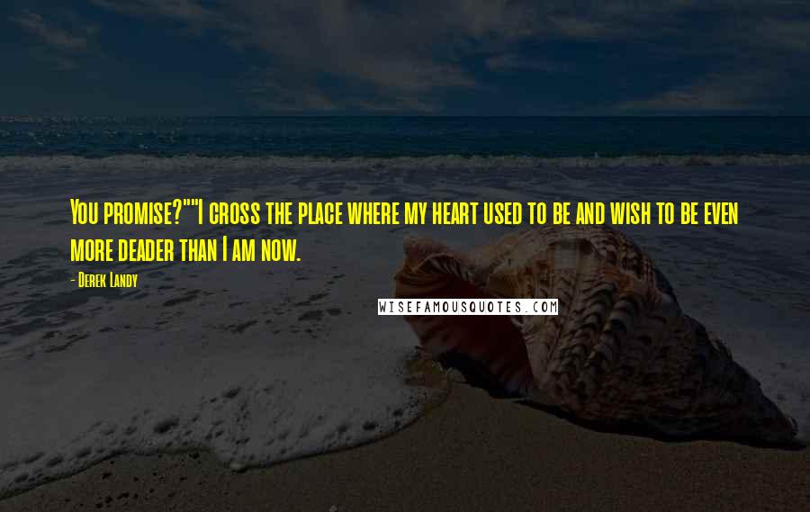 Derek Landy Quotes: You promise?""I cross the place where my heart used to be and wish to be even more deader than I am now.
