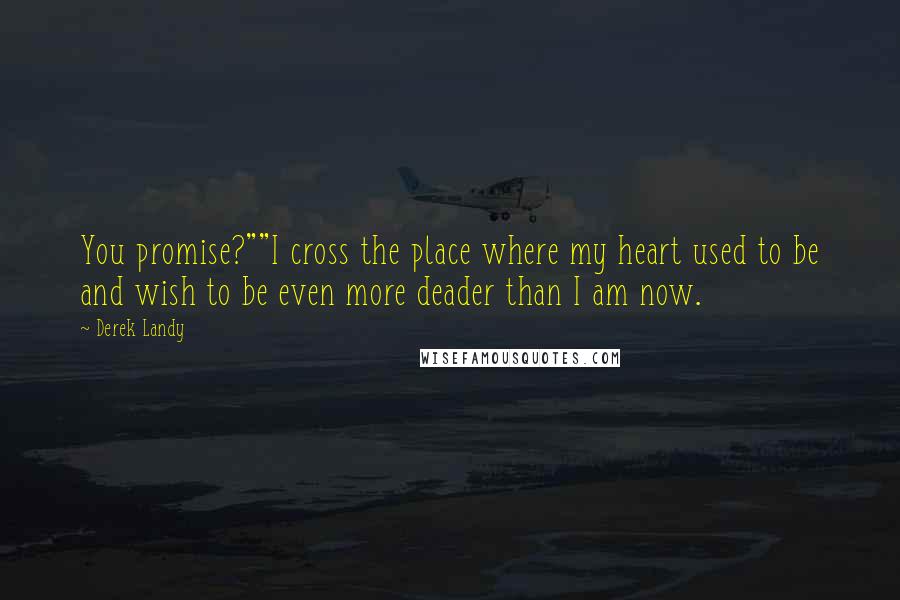 Derek Landy Quotes: You promise?""I cross the place where my heart used to be and wish to be even more deader than I am now.