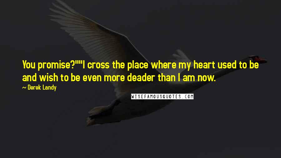 Derek Landy Quotes: You promise?""I cross the place where my heart used to be and wish to be even more deader than I am now.