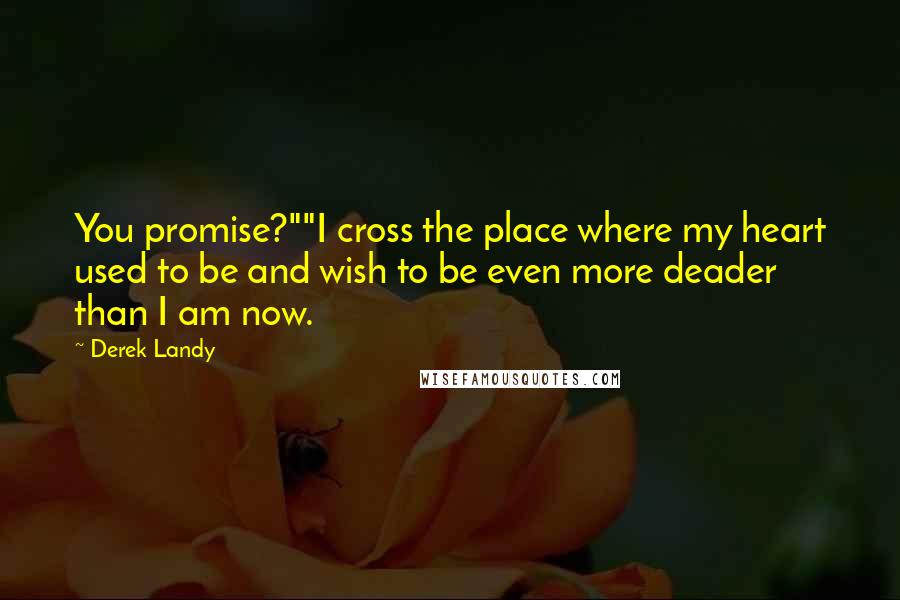 Derek Landy Quotes: You promise?""I cross the place where my heart used to be and wish to be even more deader than I am now.