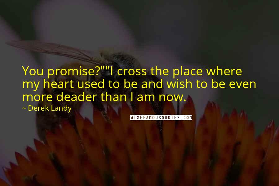 Derek Landy Quotes: You promise?""I cross the place where my heart used to be and wish to be even more deader than I am now.