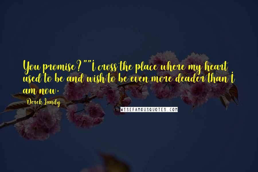 Derek Landy Quotes: You promise?""I cross the place where my heart used to be and wish to be even more deader than I am now.