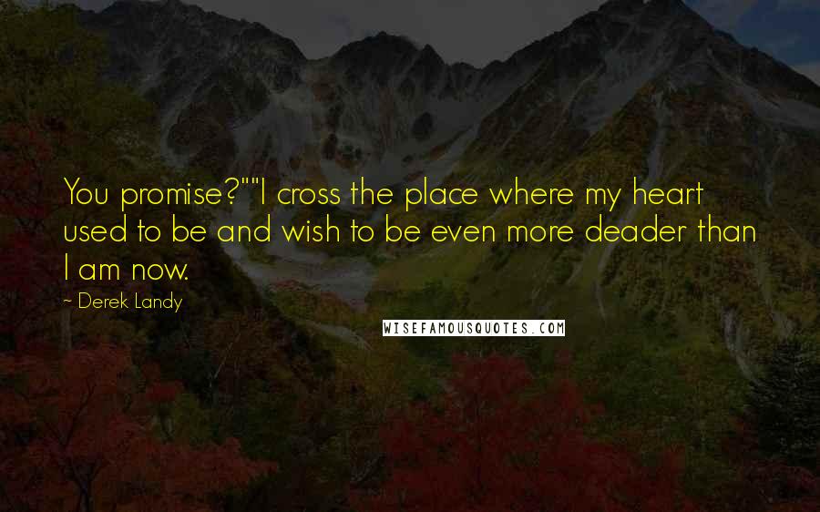 Derek Landy Quotes: You promise?""I cross the place where my heart used to be and wish to be even more deader than I am now.