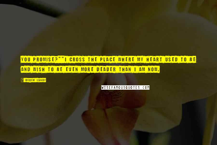 Derek Landy Quotes: You promise?""I cross the place where my heart used to be and wish to be even more deader than I am now.