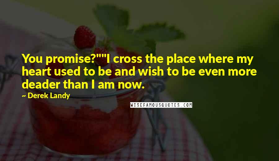 Derek Landy Quotes: You promise?""I cross the place where my heart used to be and wish to be even more deader than I am now.