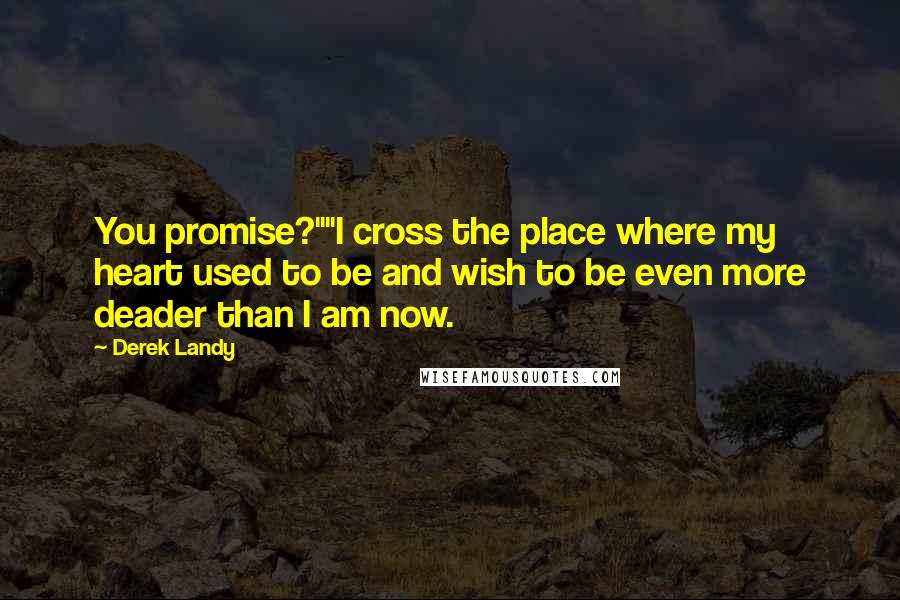 Derek Landy Quotes: You promise?""I cross the place where my heart used to be and wish to be even more deader than I am now.