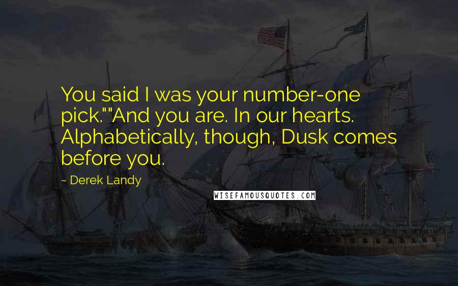 Derek Landy Quotes: You said I was your number-one pick.""And you are. In our hearts. Alphabetically, though, Dusk comes before you.