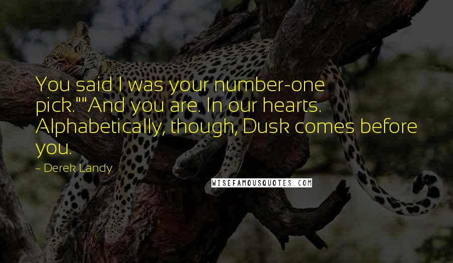 Derek Landy Quotes: You said I was your number-one pick.""And you are. In our hearts. Alphabetically, though, Dusk comes before you.