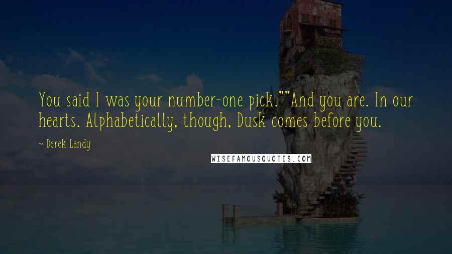 Derek Landy Quotes: You said I was your number-one pick.""And you are. In our hearts. Alphabetically, though, Dusk comes before you.