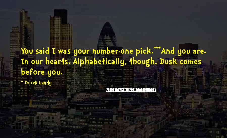 Derek Landy Quotes: You said I was your number-one pick.""And you are. In our hearts. Alphabetically, though, Dusk comes before you.