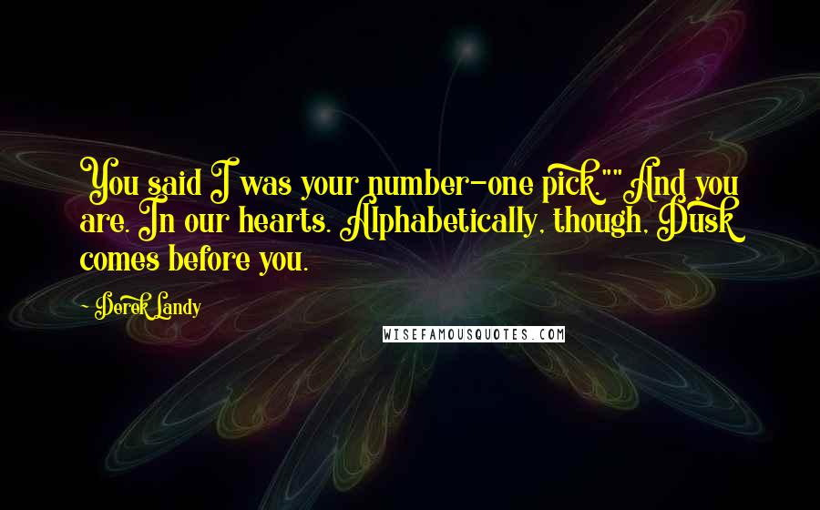 Derek Landy Quotes: You said I was your number-one pick.""And you are. In our hearts. Alphabetically, though, Dusk comes before you.