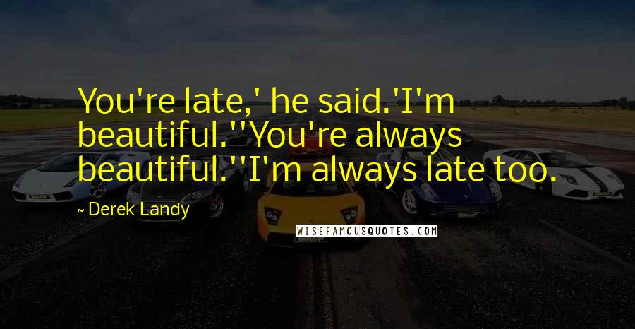 Derek Landy Quotes: You're late,' he said.'I'm beautiful.''You're always beautiful.''I'm always late too.