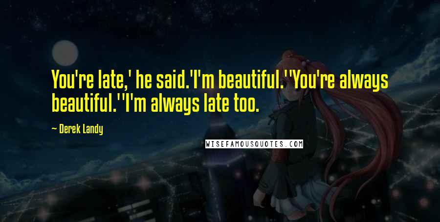 Derek Landy Quotes: You're late,' he said.'I'm beautiful.''You're always beautiful.''I'm always late too.