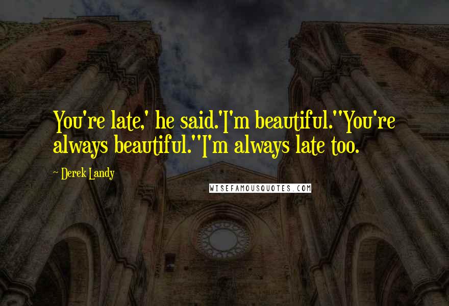 Derek Landy Quotes: You're late,' he said.'I'm beautiful.''You're always beautiful.''I'm always late too.