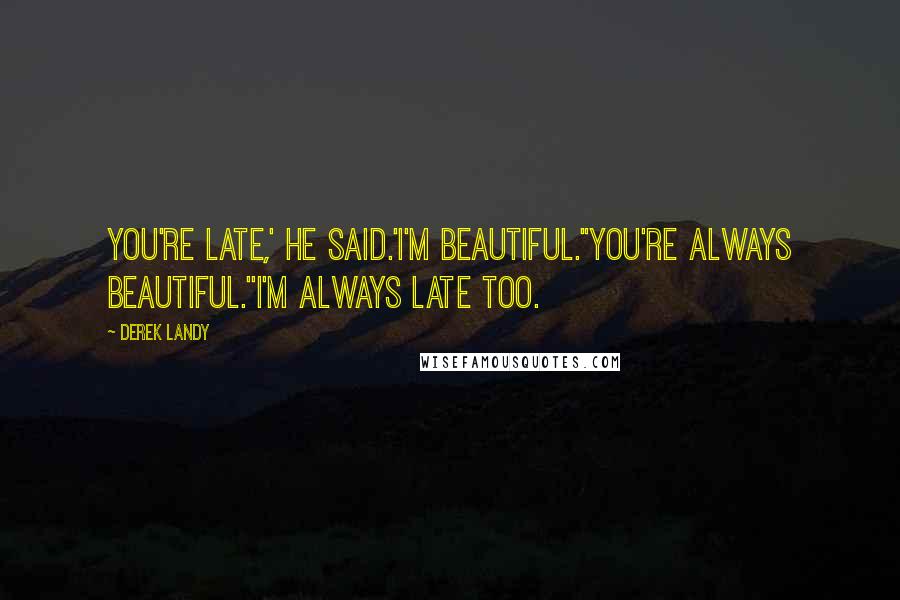 Derek Landy Quotes: You're late,' he said.'I'm beautiful.''You're always beautiful.''I'm always late too.