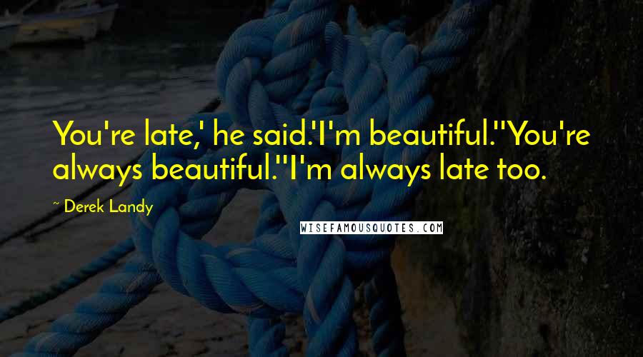 Derek Landy Quotes: You're late,' he said.'I'm beautiful.''You're always beautiful.''I'm always late too.