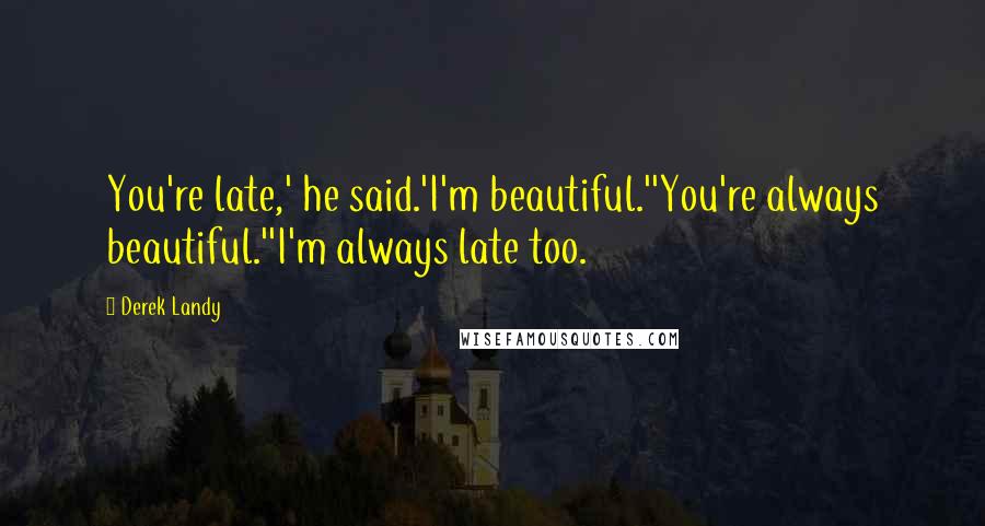 Derek Landy Quotes: You're late,' he said.'I'm beautiful.''You're always beautiful.''I'm always late too.